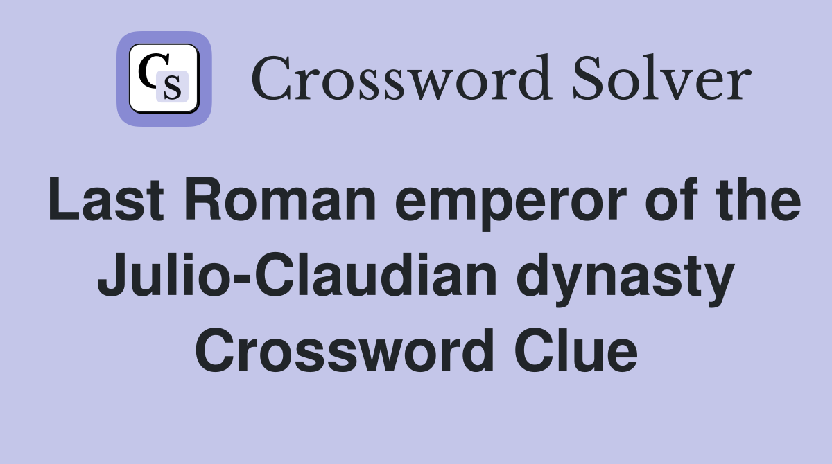 Last Roman emperor of the Julio-Claudian dynasty Crossword Clue