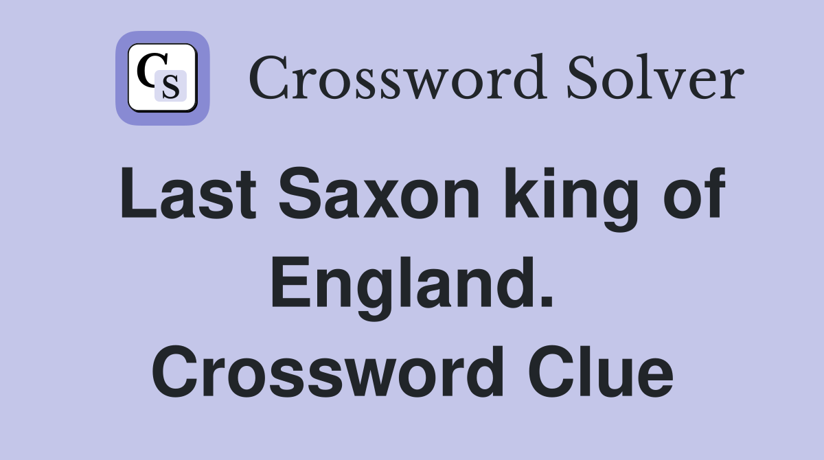 Last Saxon king of England. Crossword Clue