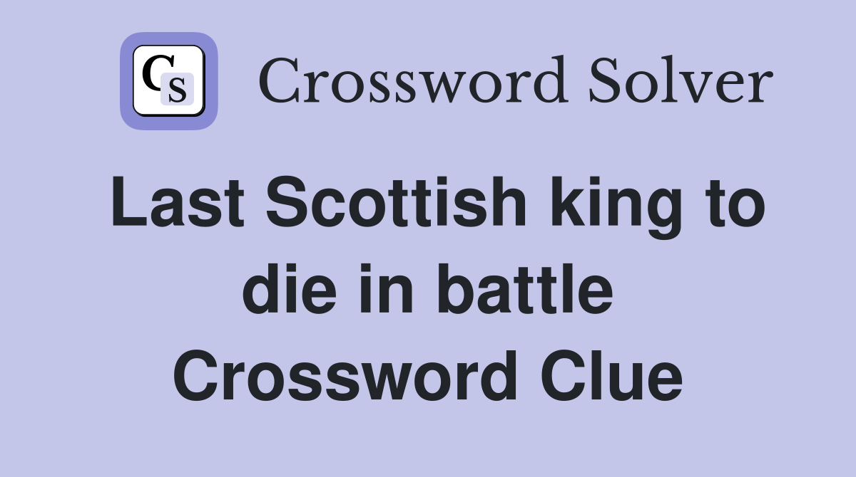 Last Scottish king to die in battle Crossword Clue
