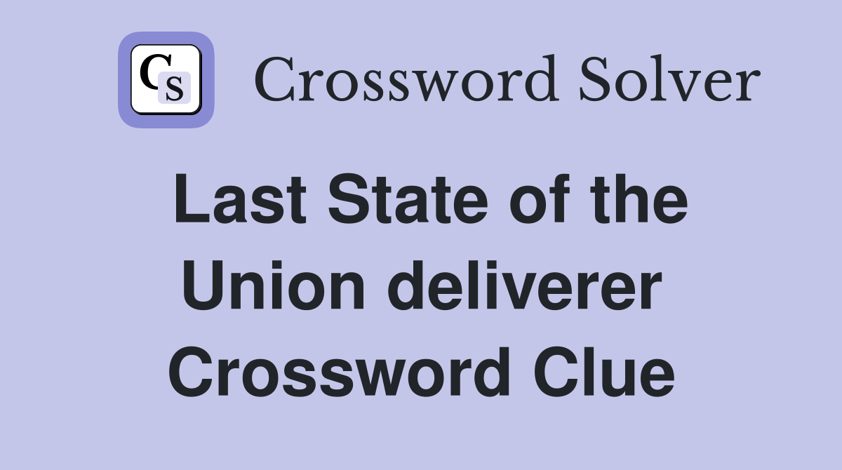 Last State of the Union deliverer Crossword Clue
