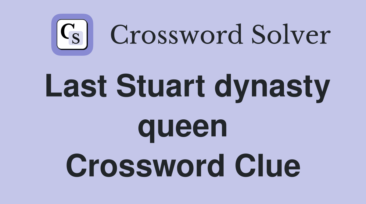 Last Stuart dynasty queen Crossword Clue