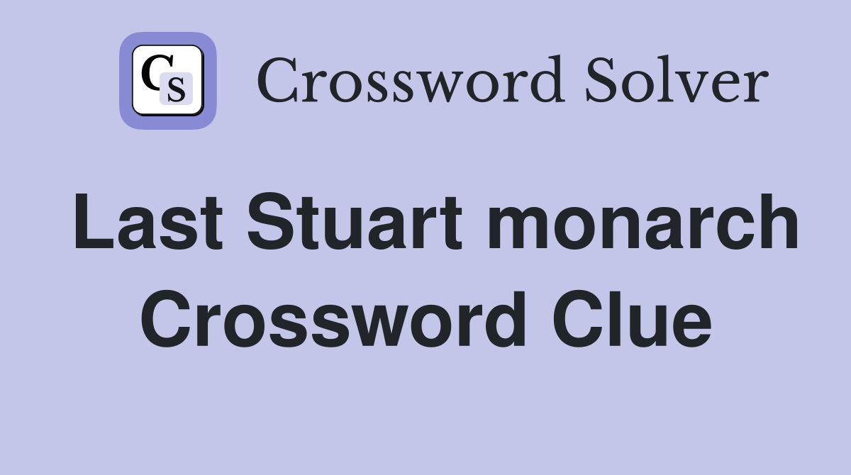 Last Stuart monarch Crossword Clue