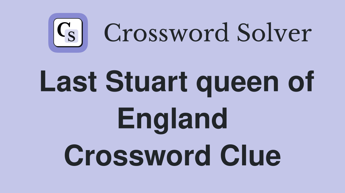 Last Stuart queen of England Crossword Clue