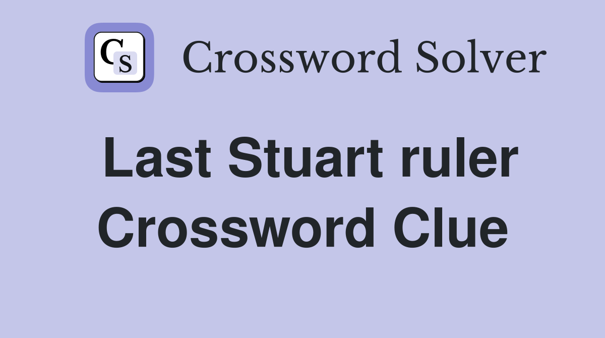 Last Stuart ruler Crossword Clue