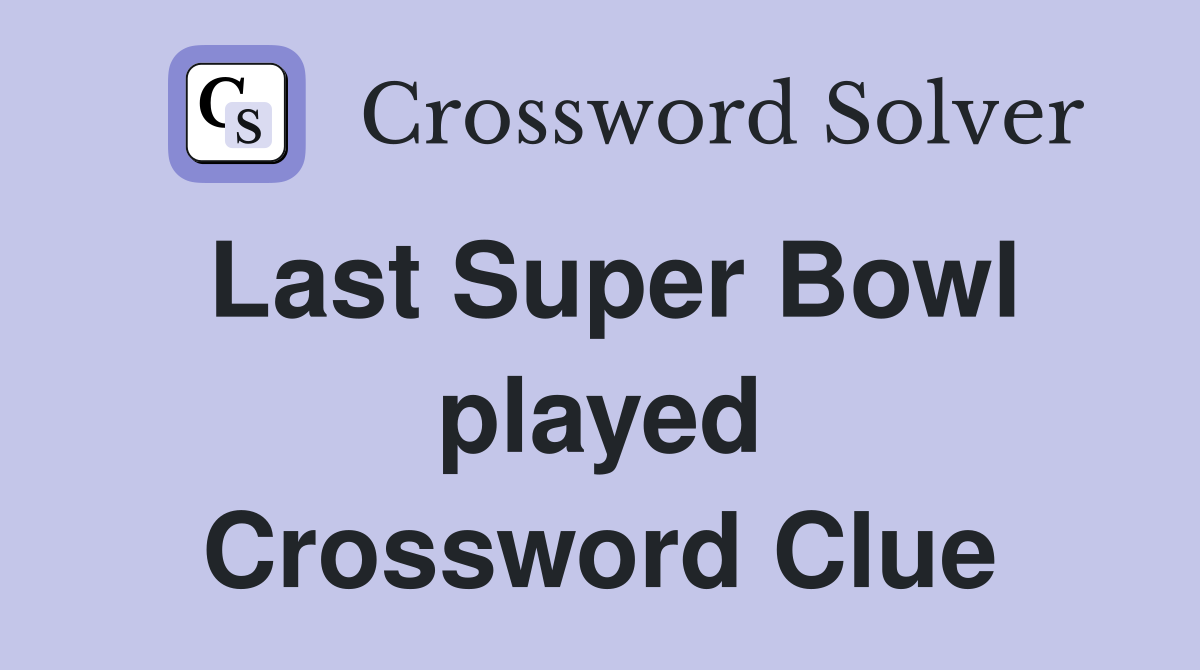 Last Super Bowl played Crossword Clue
