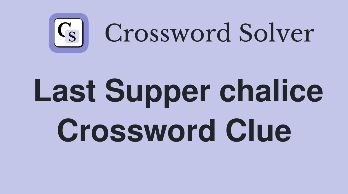 Last Supper chalice Crossword Clue
