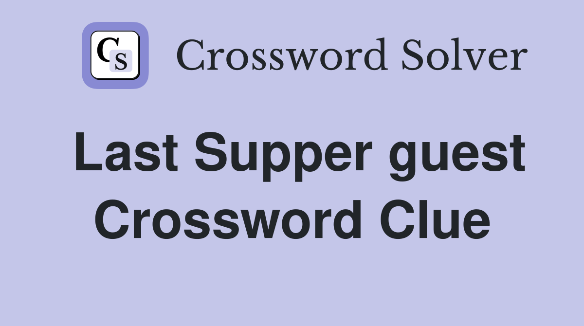 Last Supper guest Crossword Clue