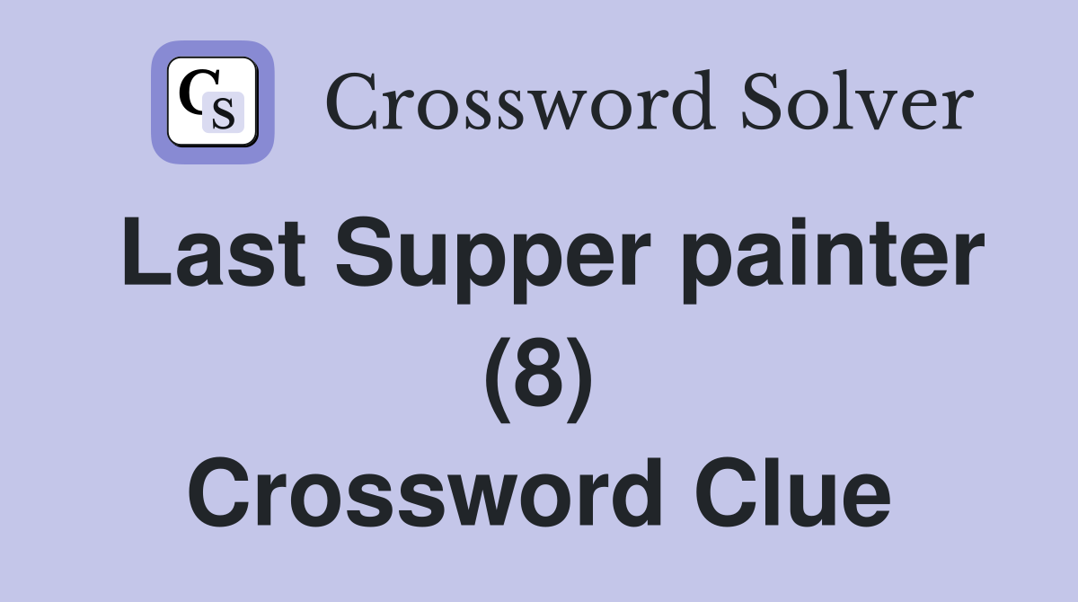 Last Supper painter (8) Crossword Clue