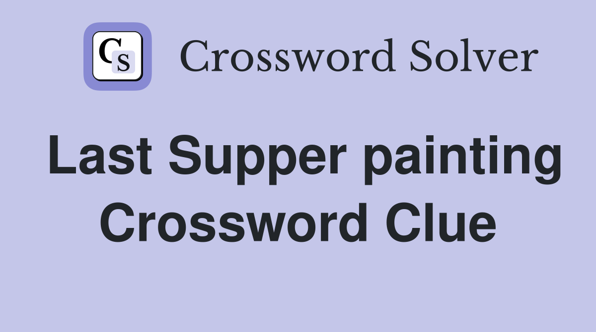 Last Supper painting Crossword Clue