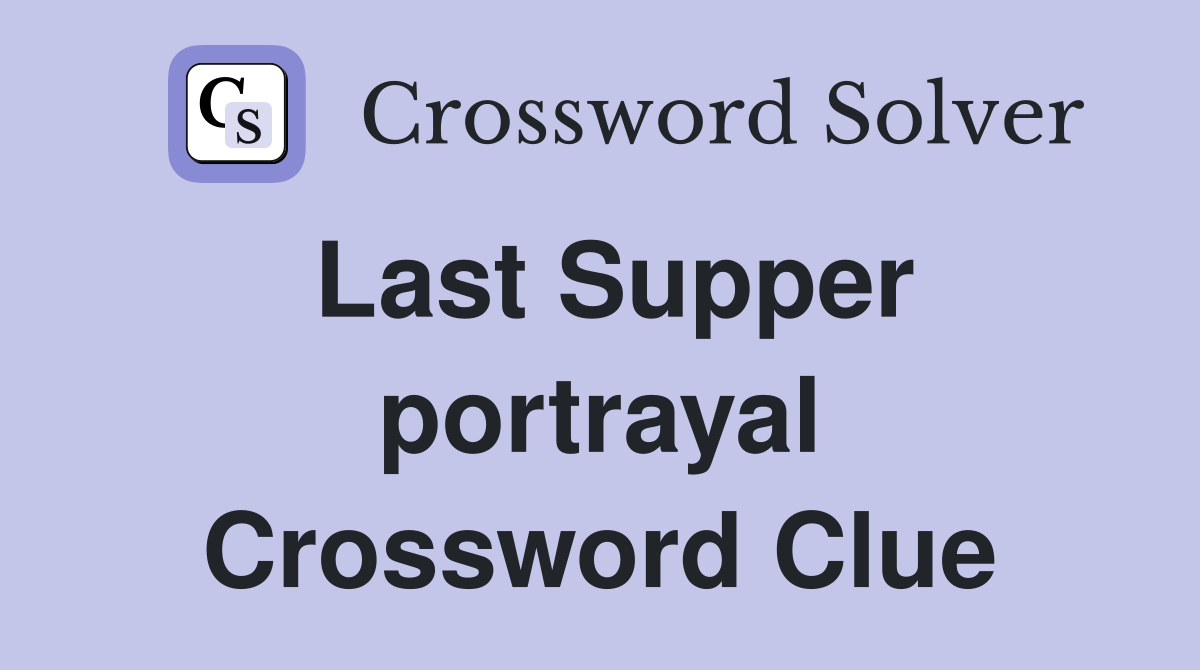 Last Supper portrayal Crossword Clue