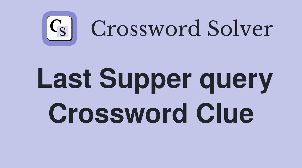 Last Supper query Crossword Clue