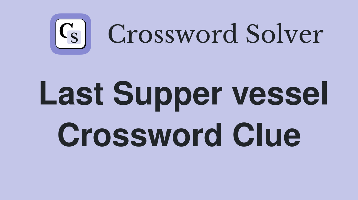 Last Supper vessel Crossword Clue
