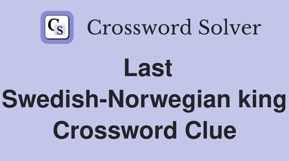 Last Swedish-Norwegian king Crossword Clue