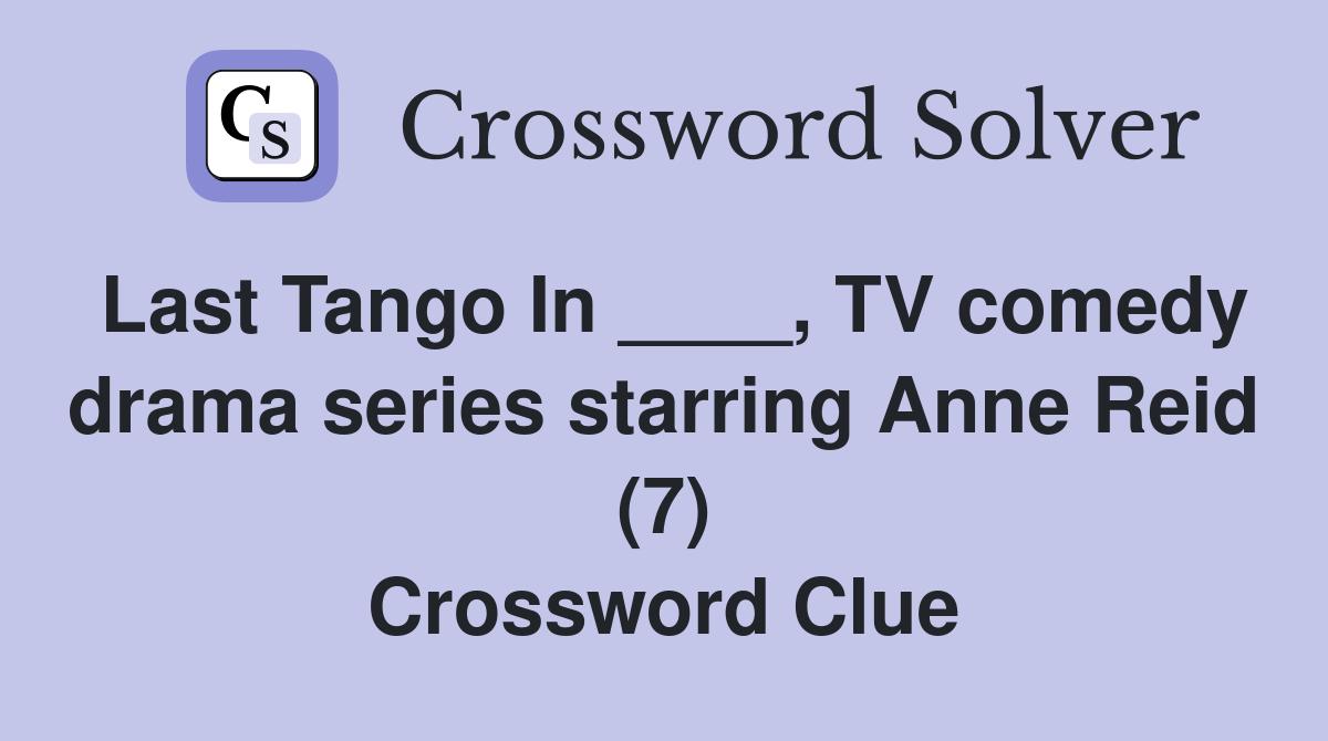 Last Tango In ____, TV comedy drama series starring Anne Reid (7) Crossword Clue