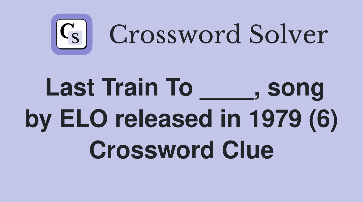 Last Train To ____, song by ELO released in 1979 (6) Crossword Clue