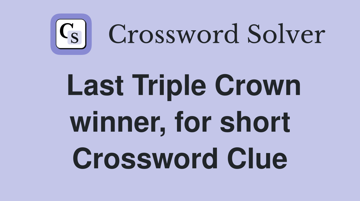 Last Triple Crown winner, for short Crossword Clue