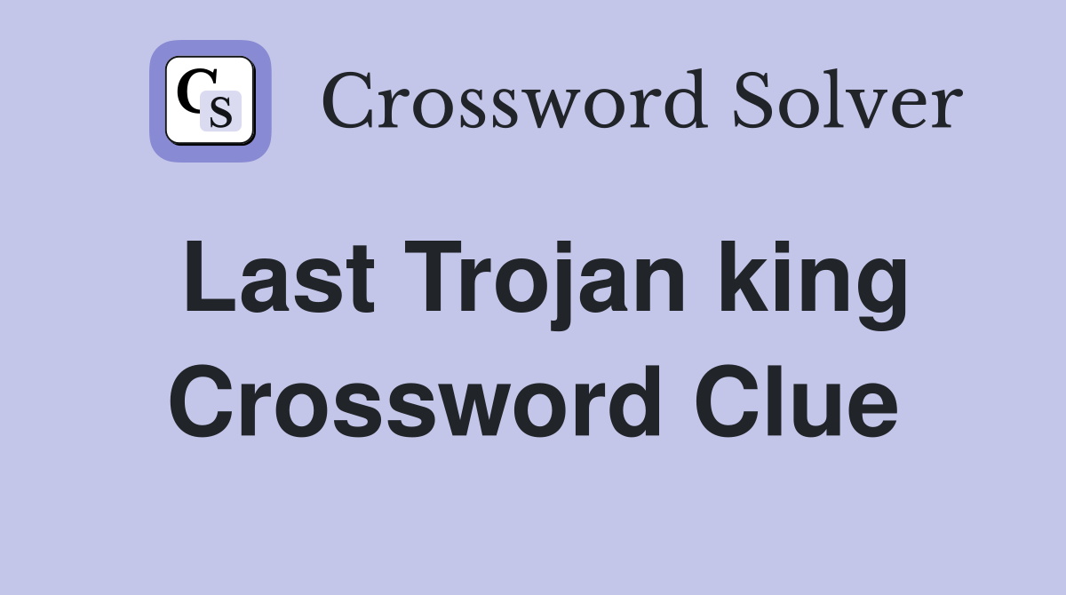 Last Trojan king Crossword Clue
