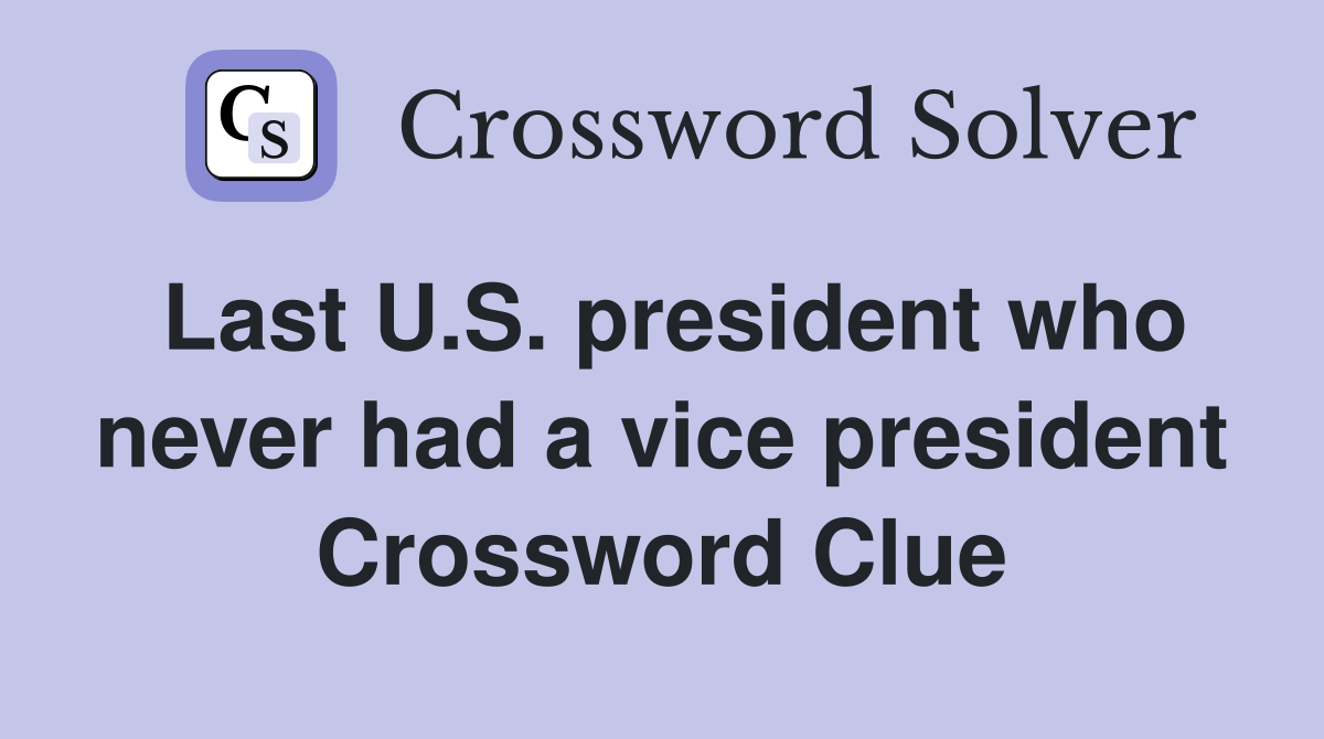 Last U.S. president who never had a vice president Crossword Clue