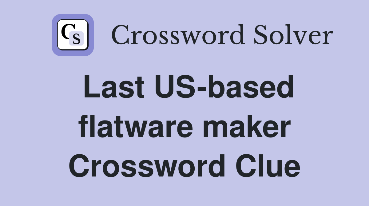 Last US-based flatware maker Crossword Clue