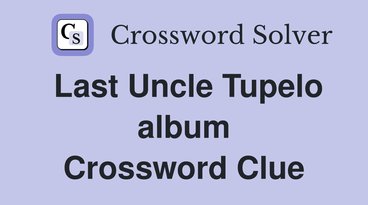 Last Uncle Tupelo album Crossword Clue