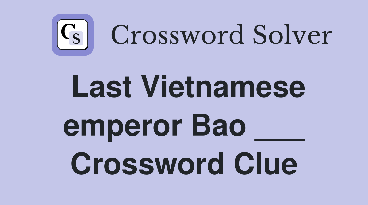 Last Vietnamese emperor Bao ___ Crossword Clue