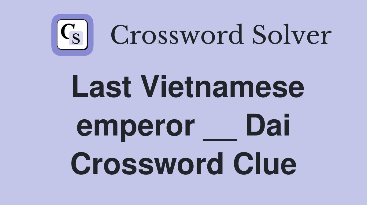 Last Vietnamese emperor __ Dai Crossword Clue