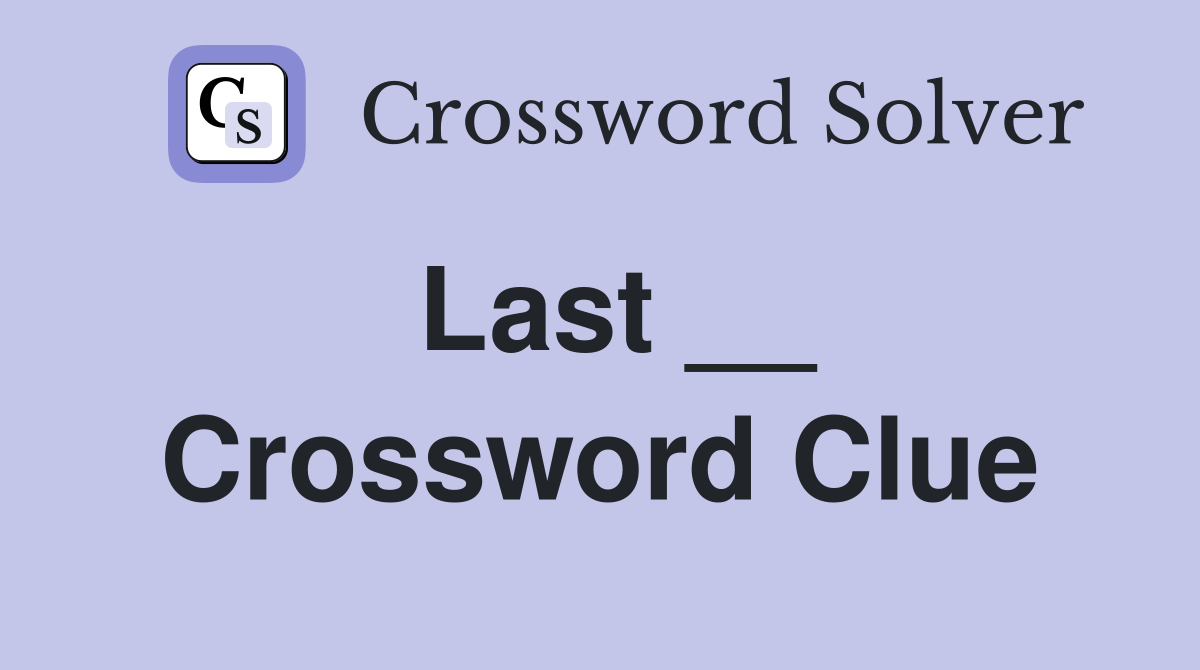 Last __ Crossword Clue