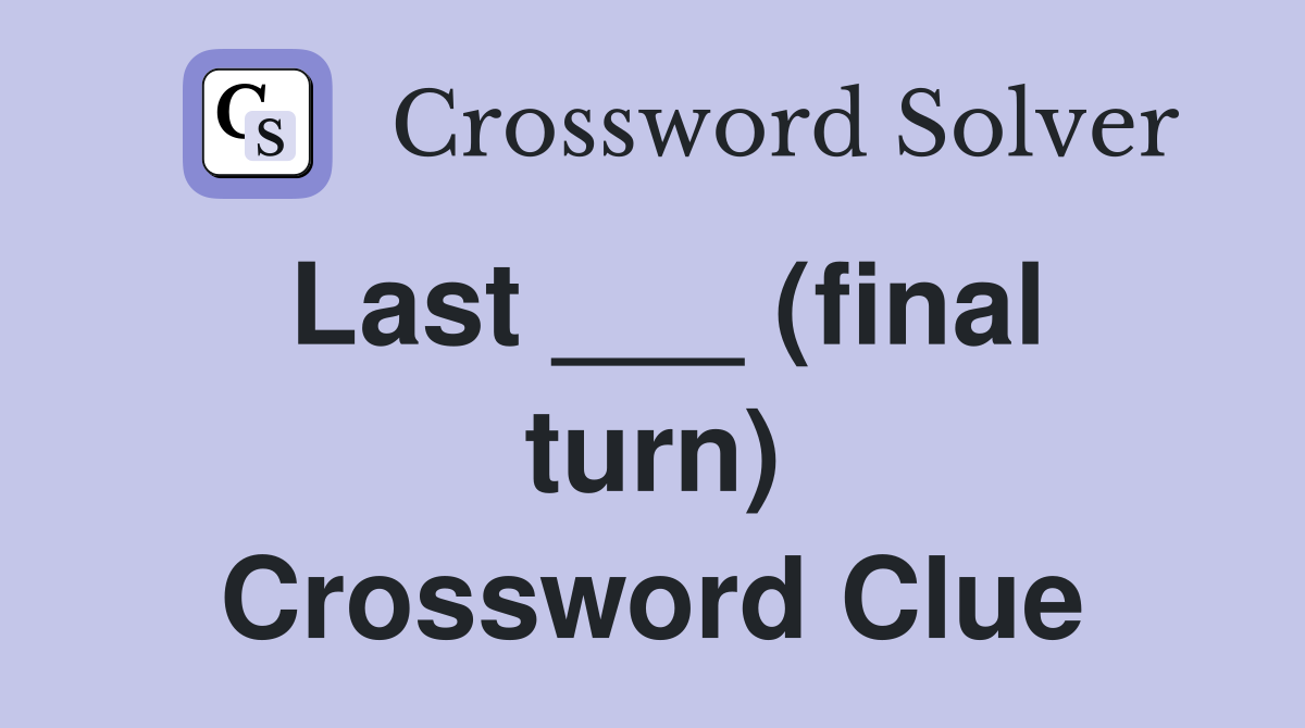 Last ___ (final turn) Crossword Clue