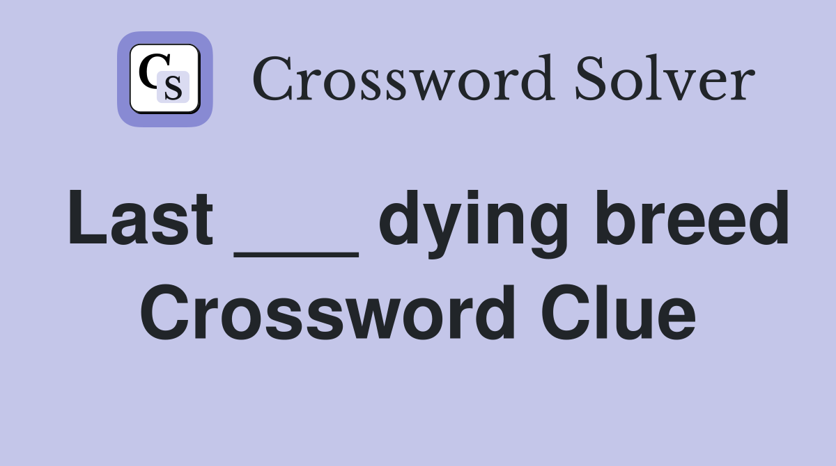 Last ___ dying breed Crossword Clue
