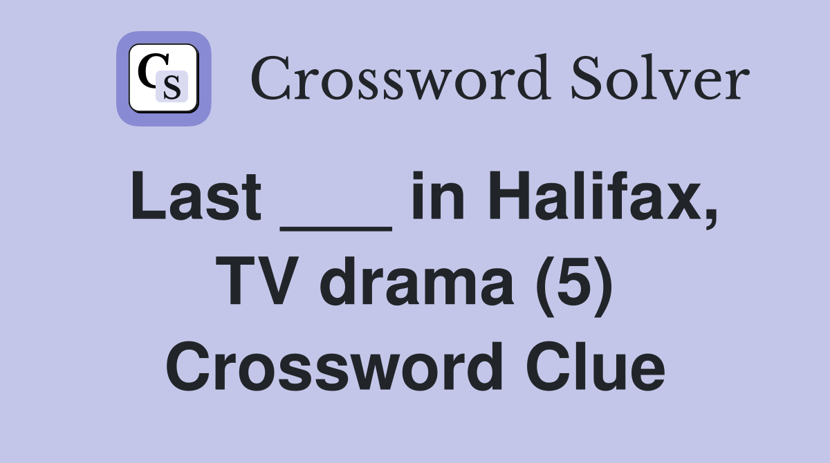 Last ___ in Halifax, TV drama (5) Crossword Clue