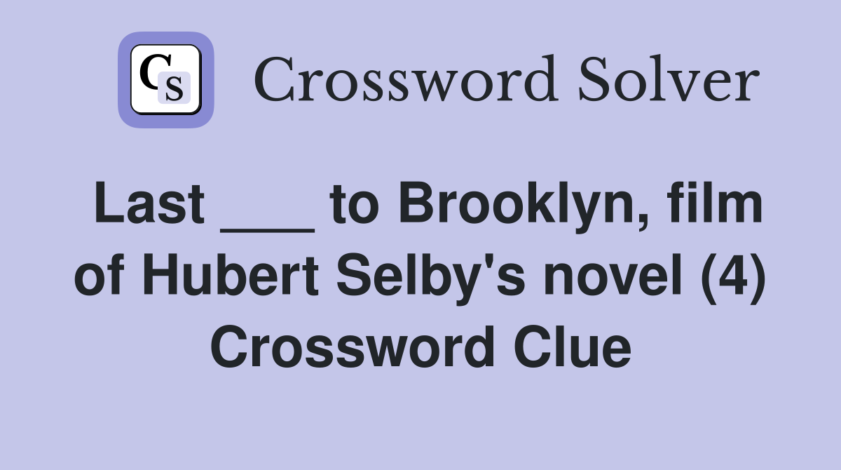 Last ___ to Brooklyn, film of Hubert Selby's novel (4) Crossword Clue