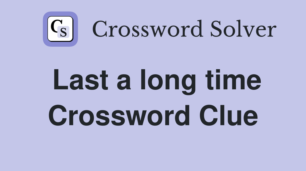 Last a long time Crossword Clue
