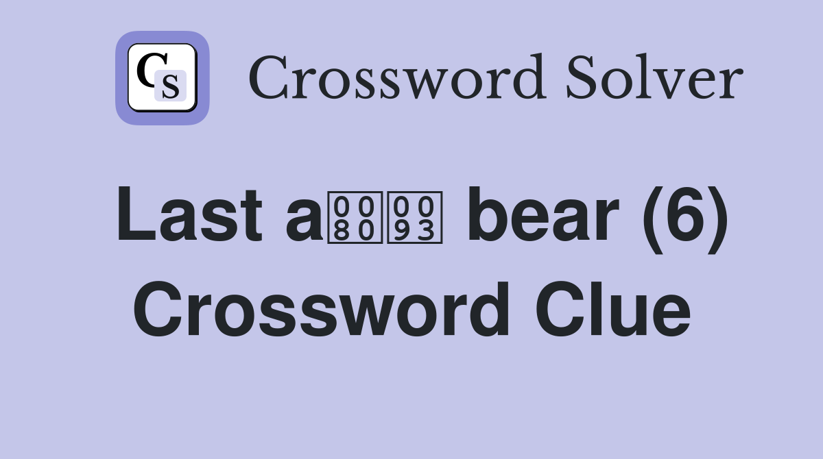 Last a bear (6) Crossword Clue