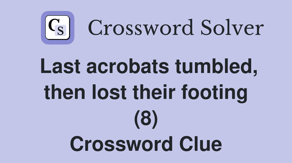 Last acrobats tumbled, then lost their footing (8) Crossword Clue