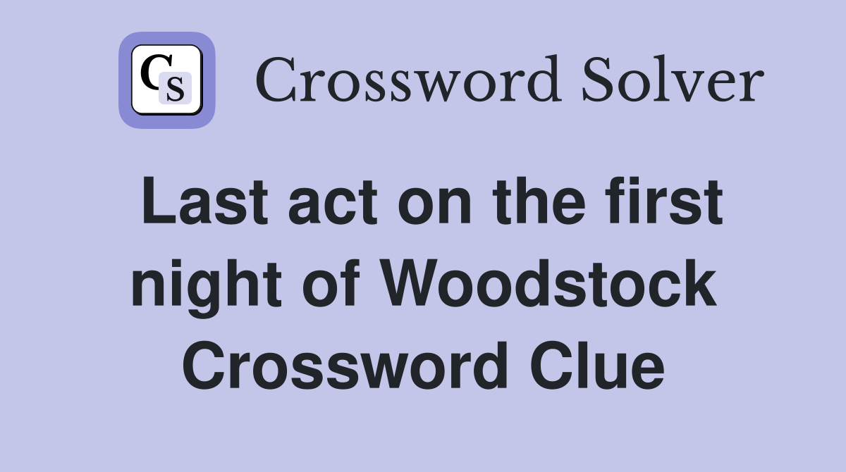 Last act on the first night of Woodstock Crossword Clue