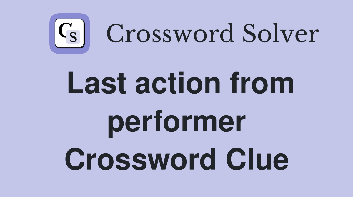 Last action from performer Crossword Clue