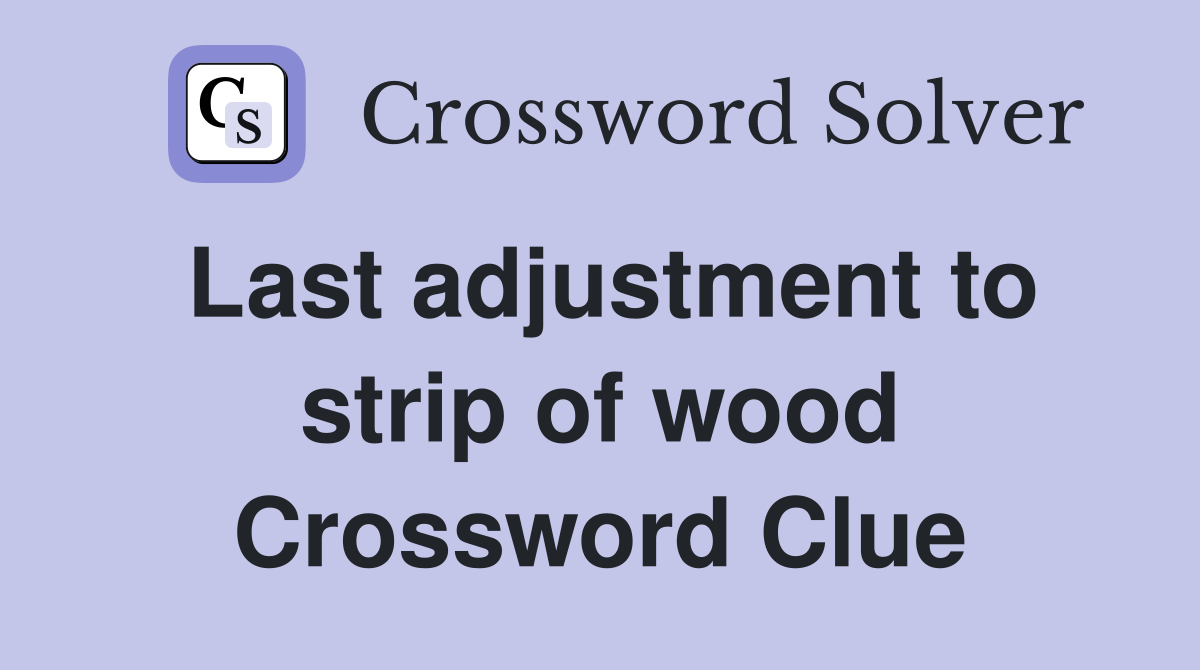 Last adjustment to strip of wood Crossword Clue