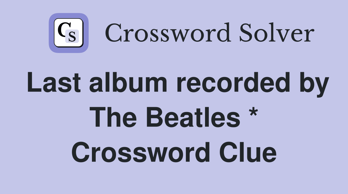 Last album recorded by The Beatles * Crossword Clue