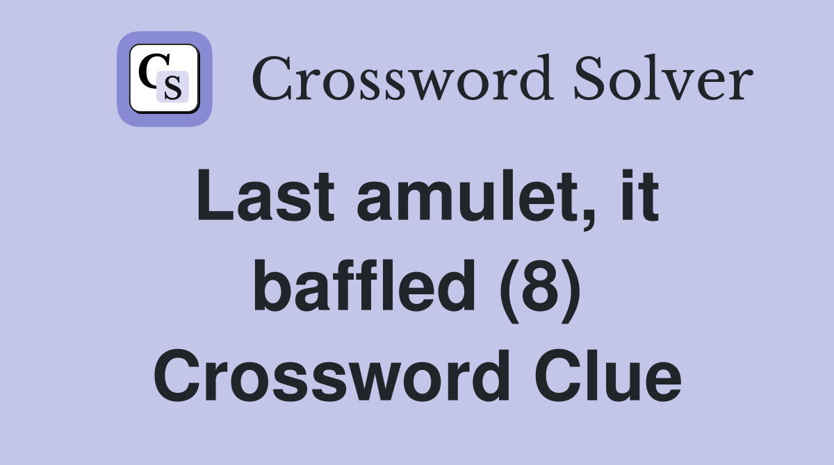 Last amulet, it baffled (8) Crossword Clue