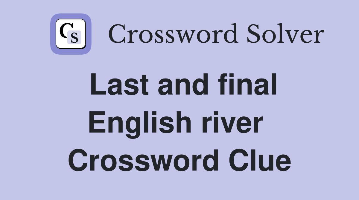 Last and final English river  Crossword Clue