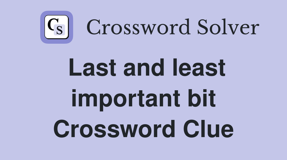 Last and least important bit Crossword Clue