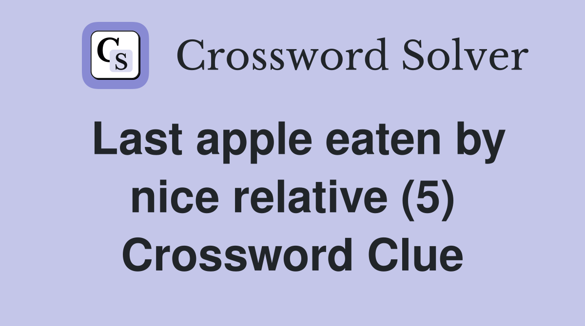 Last apple eaten by nice relative (5) Crossword Clue