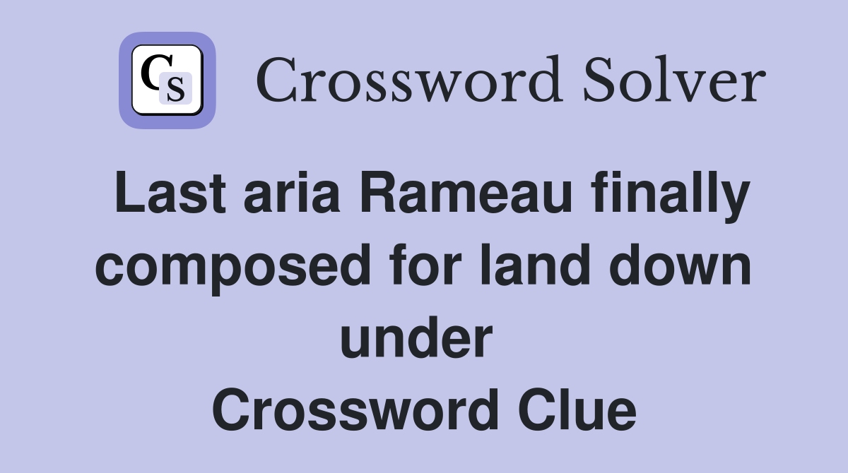 Last aria Rameau finally composed for land down under  Crossword Clue