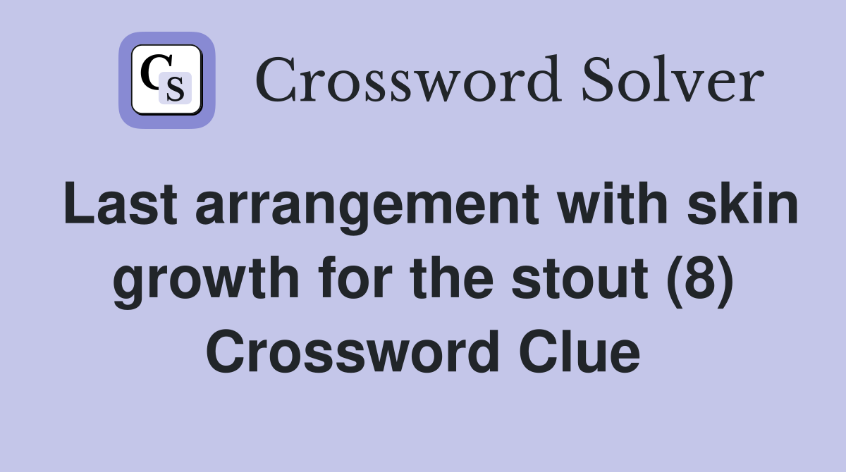 Last arrangement with skin growth for the stout (8) Crossword Clue