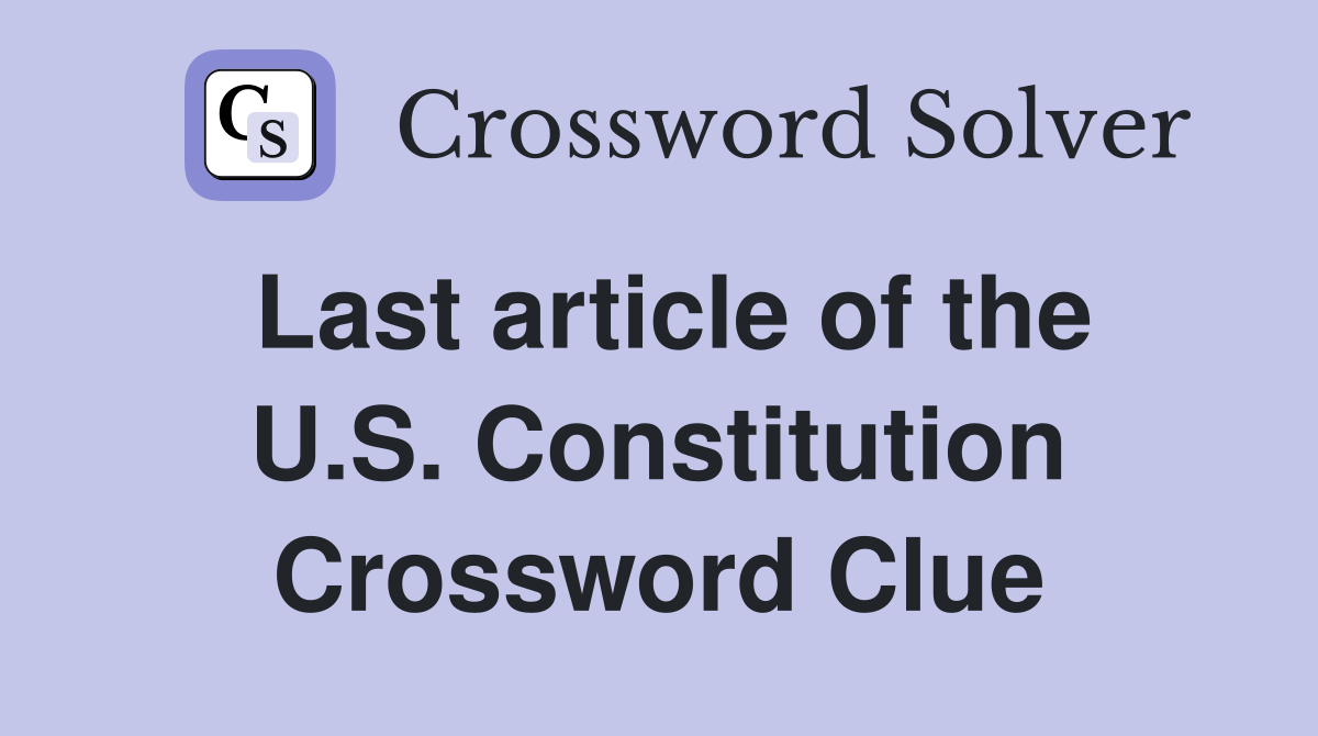 Last article of the U.S. Constitution Crossword Clue