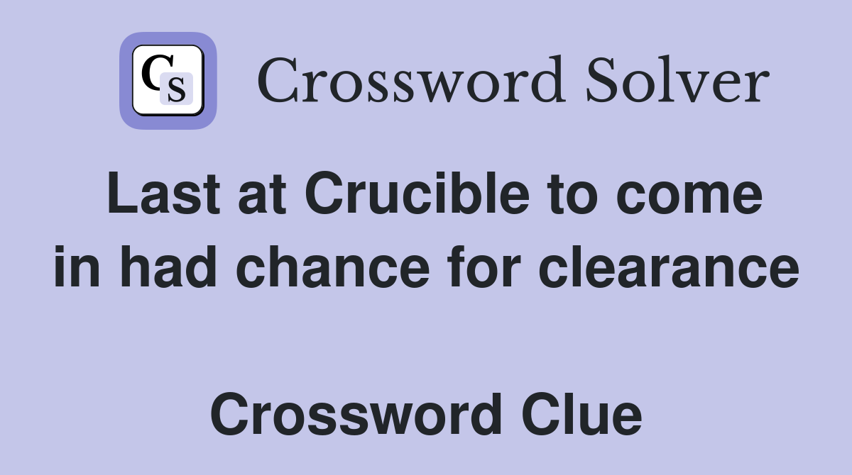 Last at Crucible to come in had chance for clearance  Crossword Clue