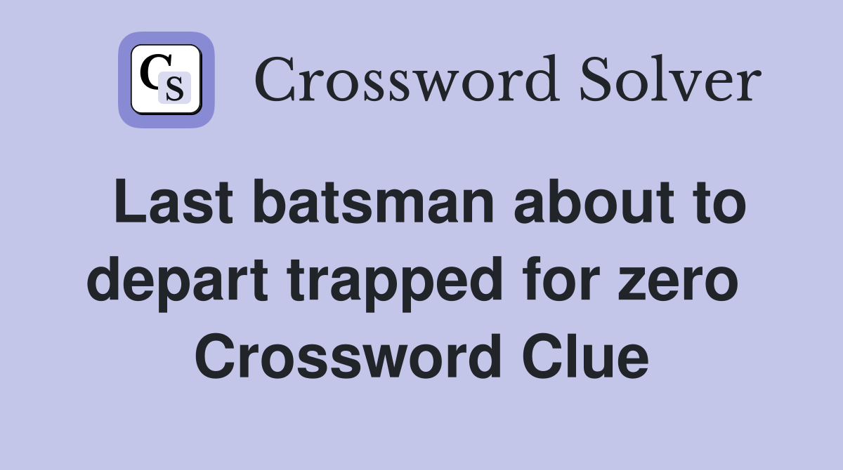 Last batsman about to depart trapped for zero  Crossword Clue