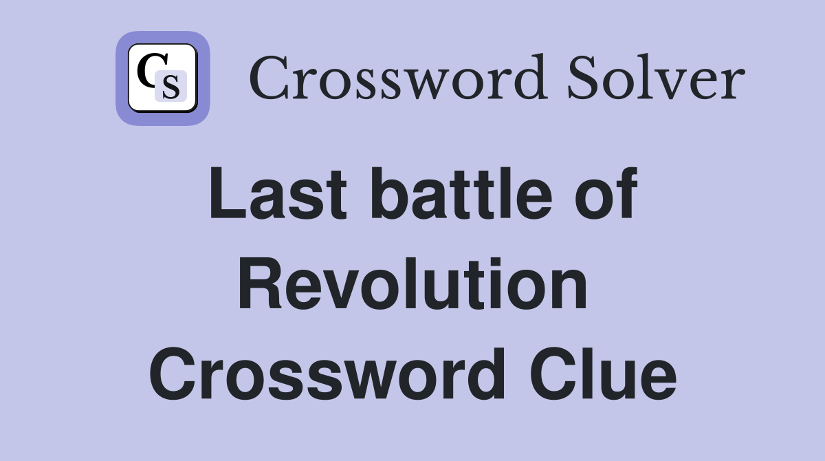 Last battle of Revolution Crossword Clue