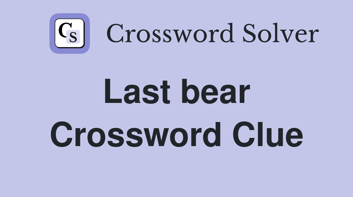 Last bear  Crossword Clue