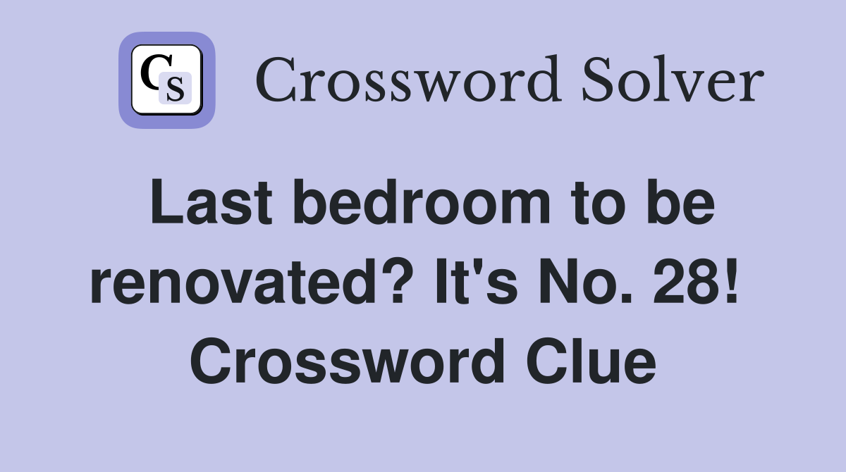 Last bedroom to be renovated? It's No. 28!  Crossword Clue